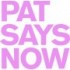 PAT SAYS NOW